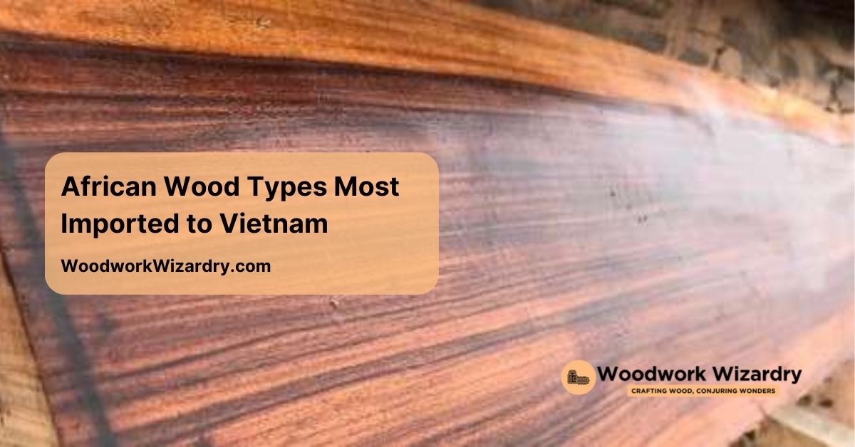 african wood types are most imported to vietnam