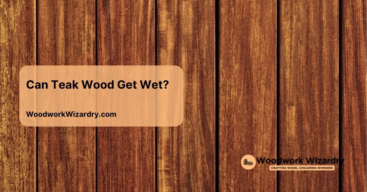 can teak wood get wet