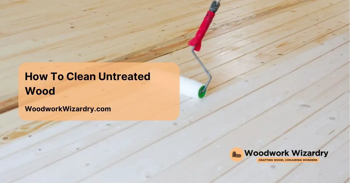 How To Clean Untreated Wood